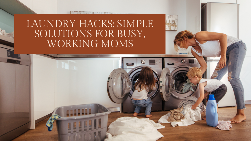 Laundry Hacks: Simple Solutions for Busy, Working Moms